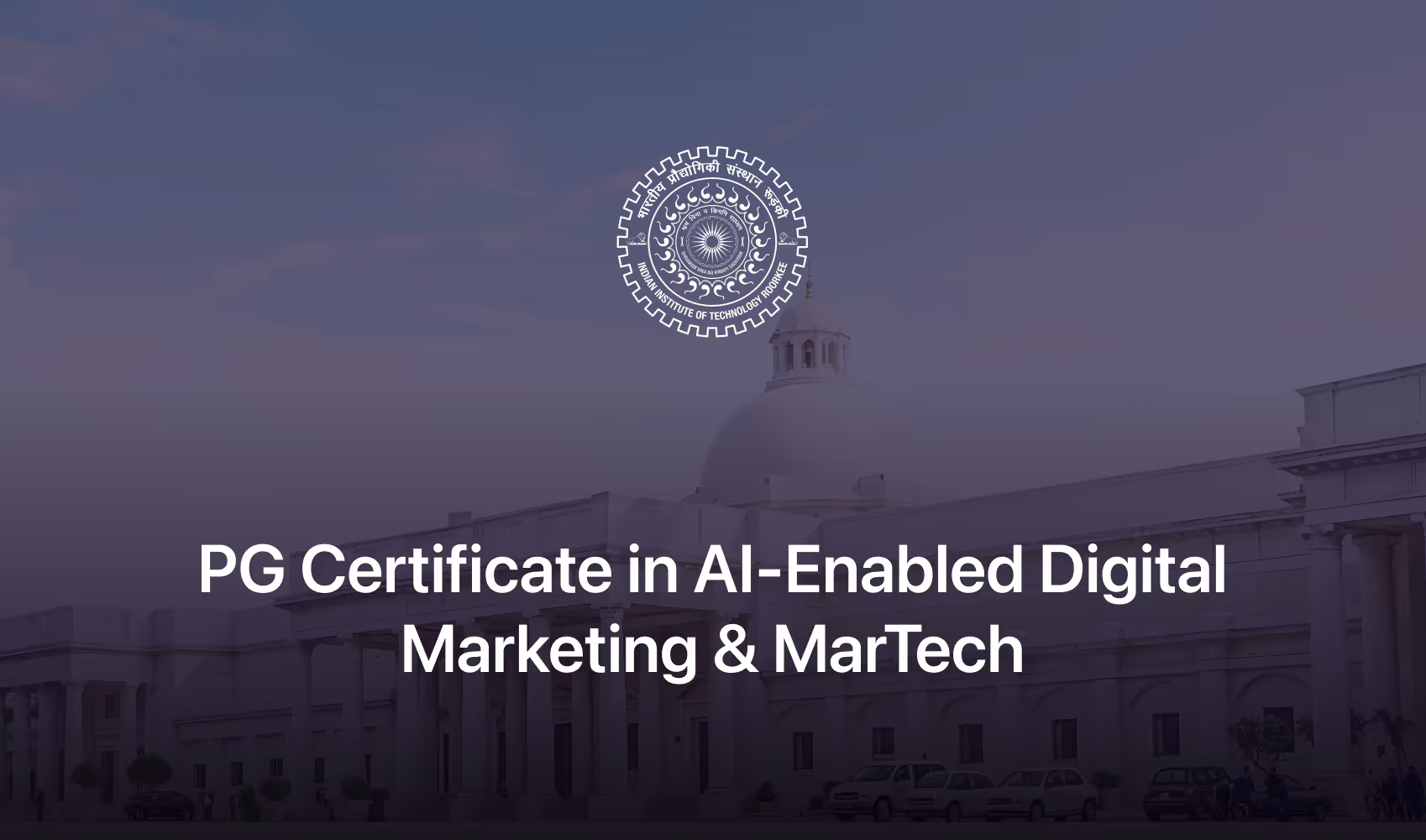 Indian Institute of Technology Roorkee building with text: PG Certificate in AI-Enabled Digital Marketing & MarTech.