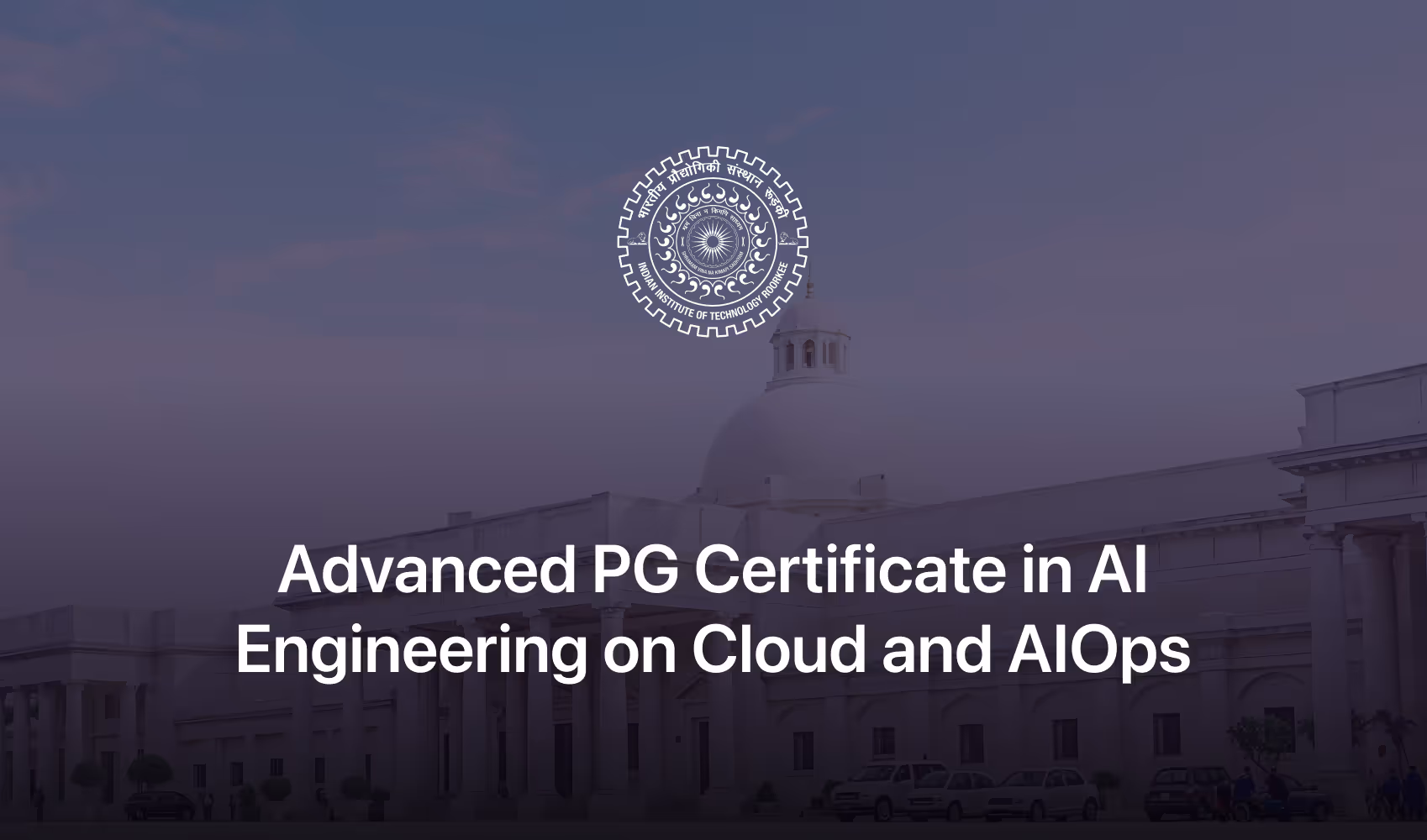 Indian Institute of Technology Roorkee logo above the text Advanced PG Certificate in AI Engineering on Cloud and AIOps with a building in the background.