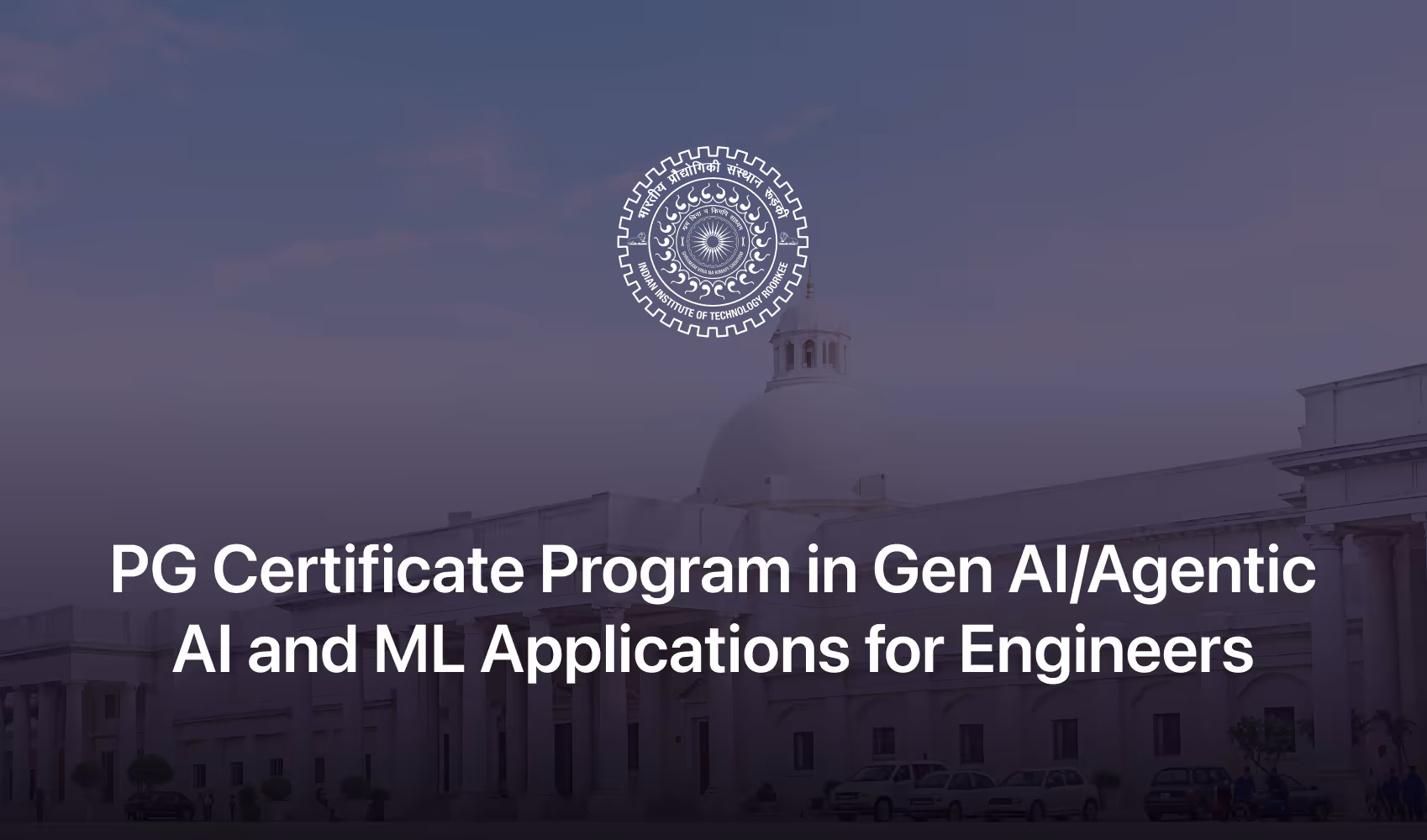 Indian Institute of Technology Roorkee building with text promoting PG Certificate Program in Gen AI/Agentic AI and ML Applications for Engineers.