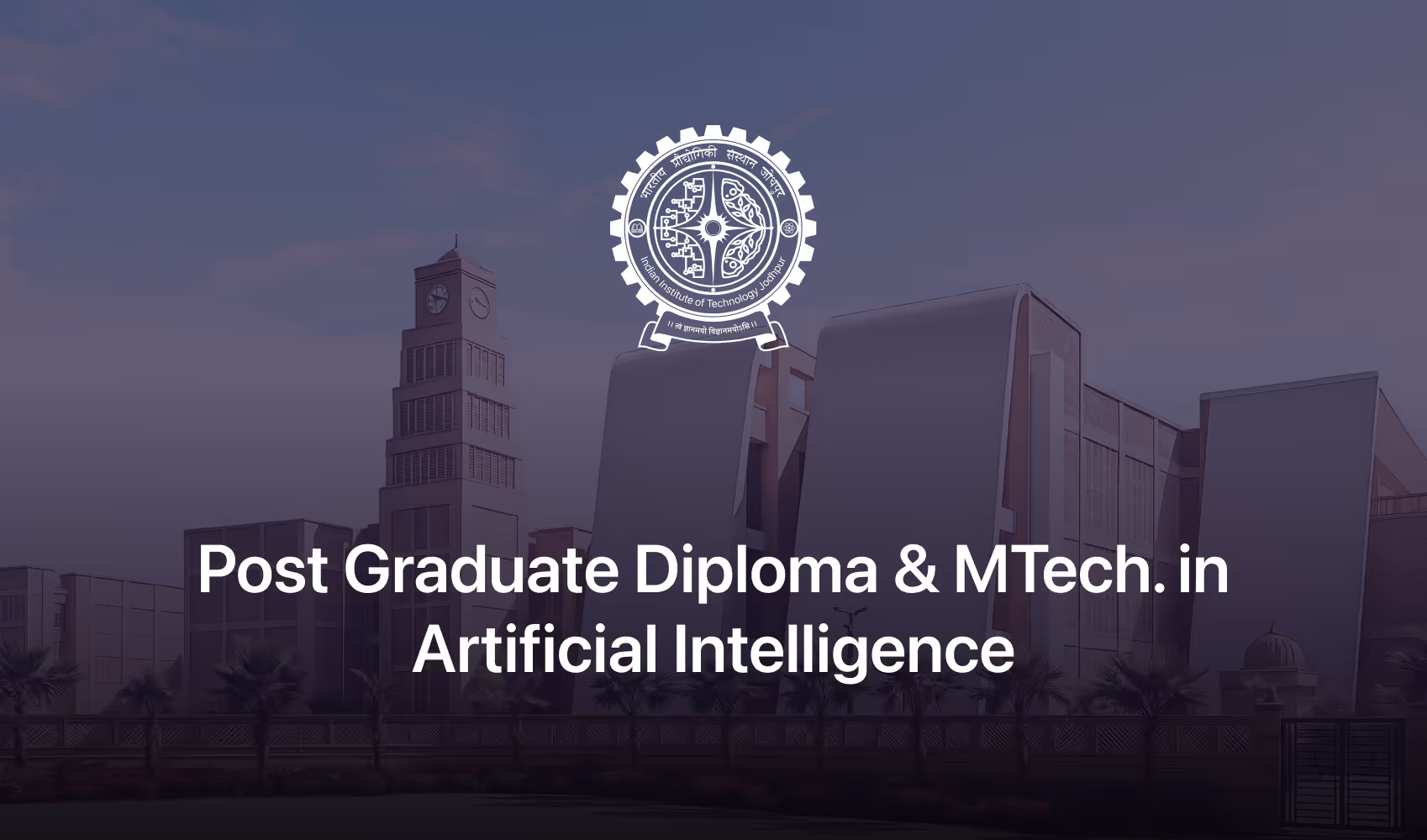 Modern Indian Institute of Technology Jodhpur campus buildings with institute logo and text advertising Post Graduate Diploma and MTech in Artificial Intelligence.