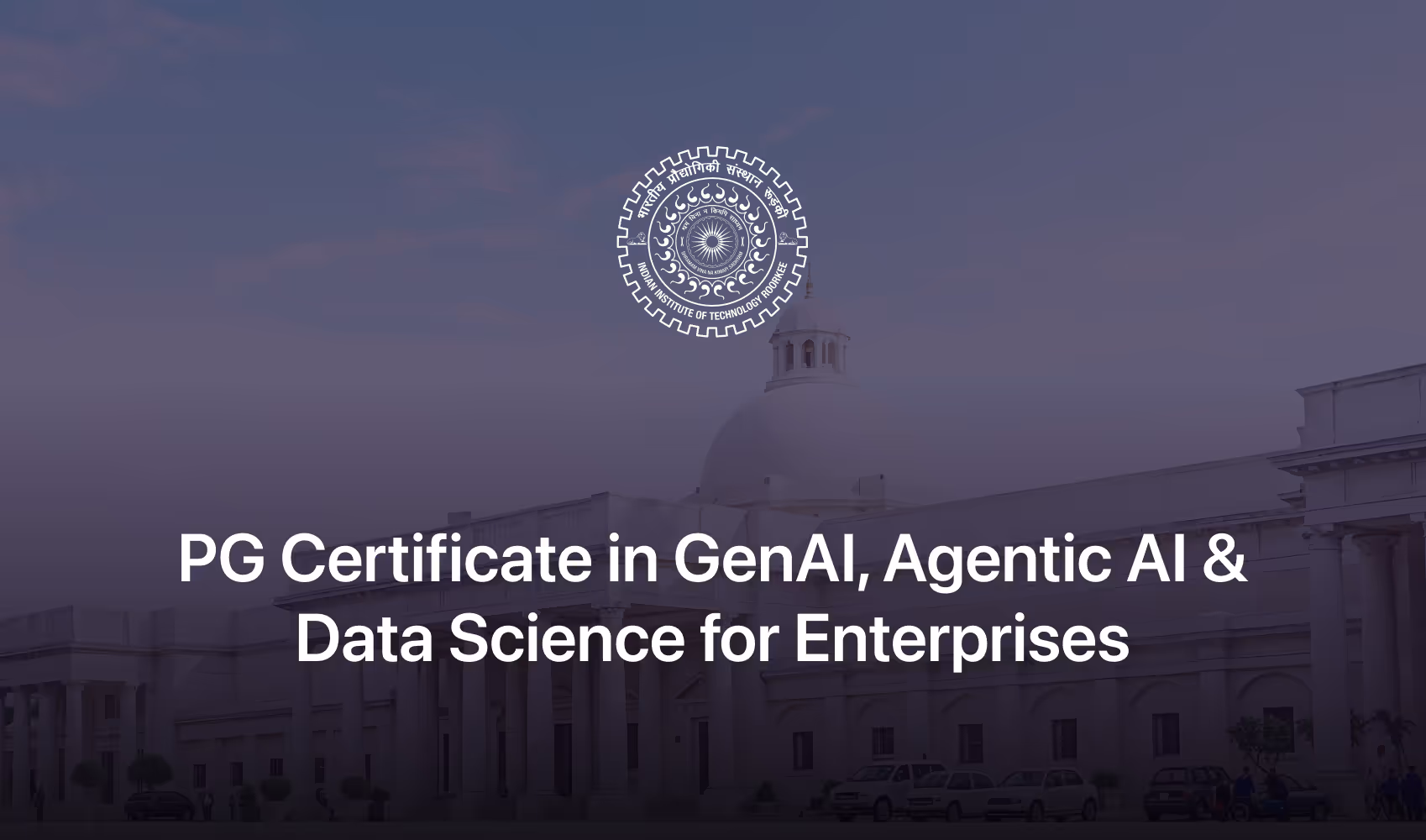 Indian Institute of Technology Roorkee campus building with text 'PG Certificate in GenAI, Agentic AI & Data Science for Enterprises'.